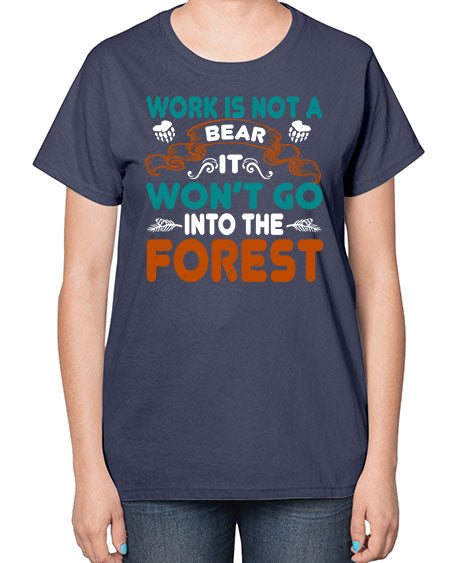 work is not a bear it won’t go into the forest 289# - bears - animals-  Ladies T-Shirt