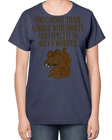 you cannot train a horse with shouts - horse-  Ladies T-Shirt