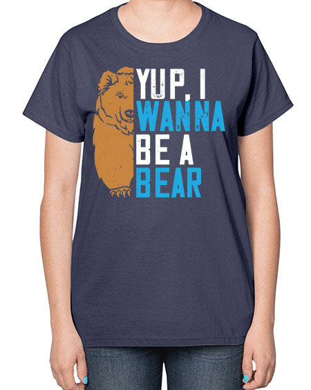 yup i wanna be a bear 291# - bears - animals-  Ladies T-Shirt