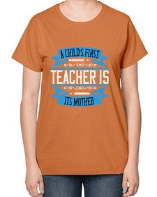 A childs first teacher is its mother Style 548# - teacher-  Ladies T-Shirt