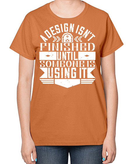 A design isnt finished until someone is using it Style 8# - architect-  Ladies T-Shirt