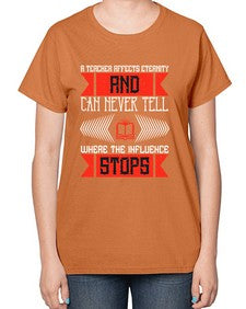 A teacher affects eternity and can never tell where the influence stops Style 563# - teacher-  Ladies T-Shirt