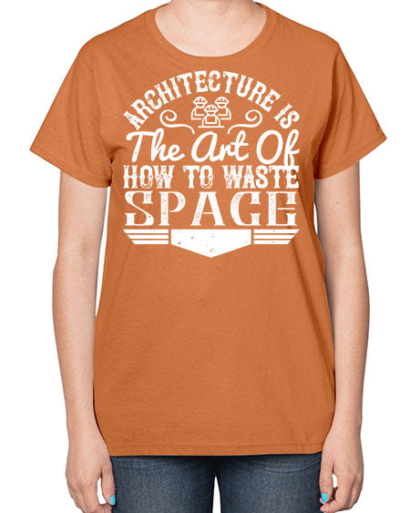 Architecture is the art of how to waste space Style 49# - architect-  Ladies T-Shirt