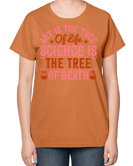 Art is the tree of life Science is the tree of death 319# - general science-  Ladies T-Shirt