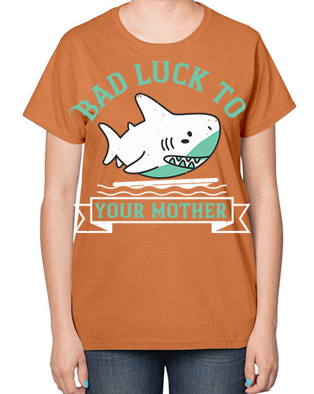 Bad luck to your mother Style 94# - shark-fish-  Ladies T-Shirt
