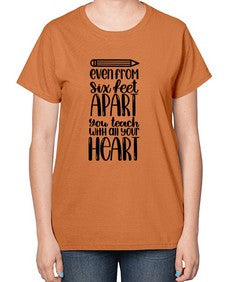 Even From Six Feet Apart Style 774# - teacher-  Ladies T-Shirt
