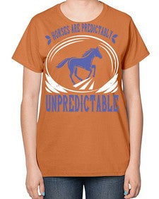 Horses are predictably unpredictable Style 46# - horse-  Ladies T-Shirt