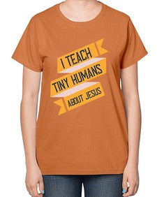 I Teach Tiny Humans About Jesus Style 925# - teacher-  Ladies T-Shirt