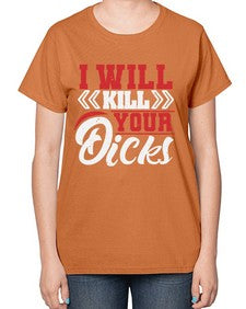 I WILL KILL YOUR DICKS 26# - video games-  Ladies T-Shirt