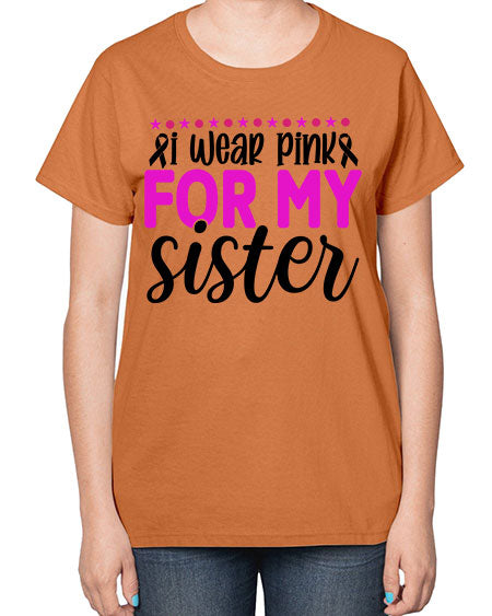 I Wear Pink for My Sister 18# - breast cancer-  Ladies T-Shirt