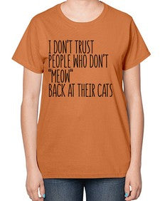 I dont trust poeple who dont meow back at their cats - cats-  Ladies T-Shirt