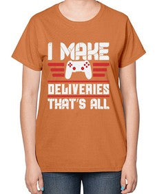 I make deliveries Thats all 23# - video games-  Ladies T-Shirt