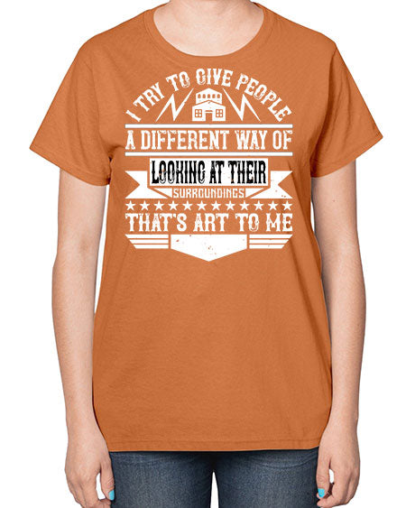 I try to give people a different way of looking at their surroundings Thats art to me Style 212# - architect-  Ladies T-Shirt