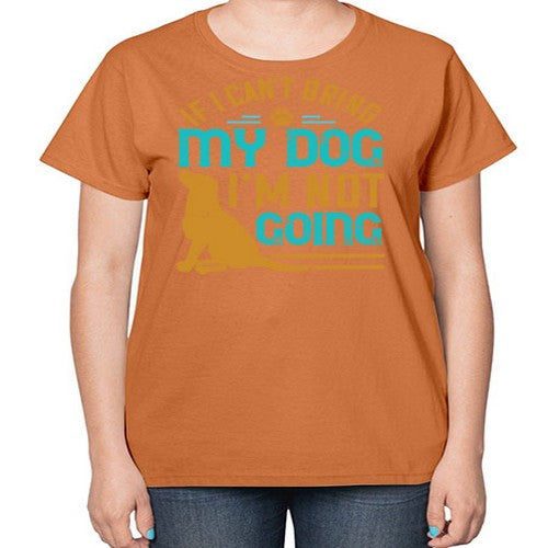 If I Cant Bring My Dog Im Not Going Style 183# - dogs-  Ladies T-Shirt