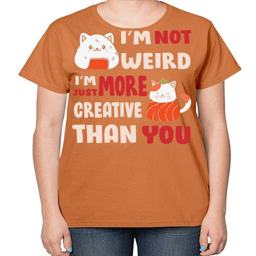 Im Not Weird Im Just More Creative 249# - anime-  Ladies T-Shirt