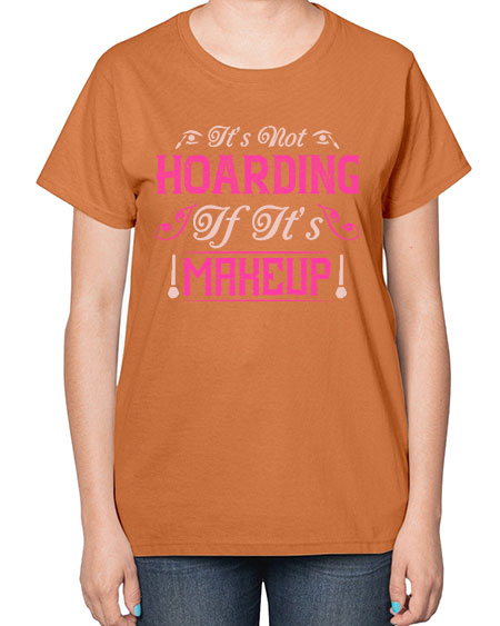 It’s not hoarding if it’s makeup Style 202# -makeup  Ladies T-Shirt