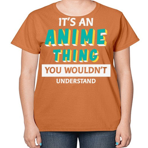 Its An Anime Thing You Aint Understand 254# - anime-  Ladies T-Shirt