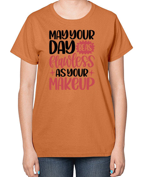 May Your Day Be As Flawless As Your Makeup Style 37# -makeup  Ladies T-Shirt