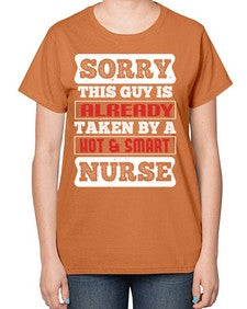 SORRY THIS GUY IS ALREADY TAKEN BY A HOT SMART NURSE Style 1423# - nurse-  Ladies T-Shirt