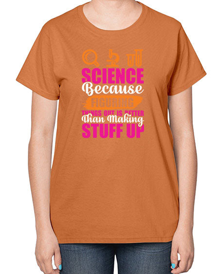 Science Because Figuring Things Out Is Better Than Making Stuff Up 145# - general science-  Ladies T-Shirt
