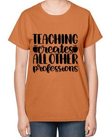 Teaching Creates All Other Style 1476# - teacher-  Ladies T-Shirt