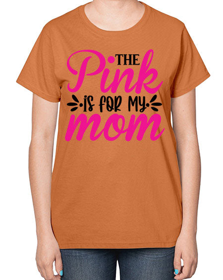 The Pink is for My Mom 1# - breast cancer-  Ladies T-Shirt