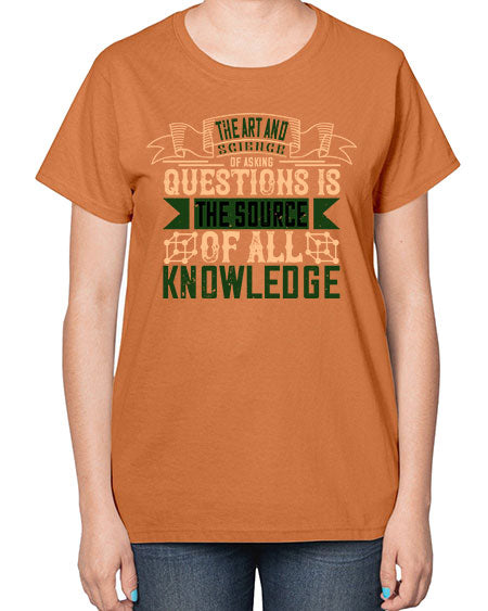 The art and science of asking questions is the source of all knowledge 309# - general science-  Ladies T-Shirt
