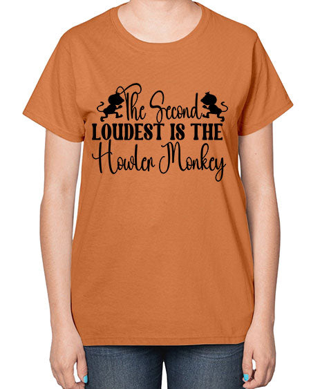 The second loudest is the  - monkey-  Ladies T-Shirt