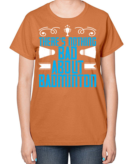 There’s nothing bad about badminton 1812# - badminton-  Ladies T-Shirt