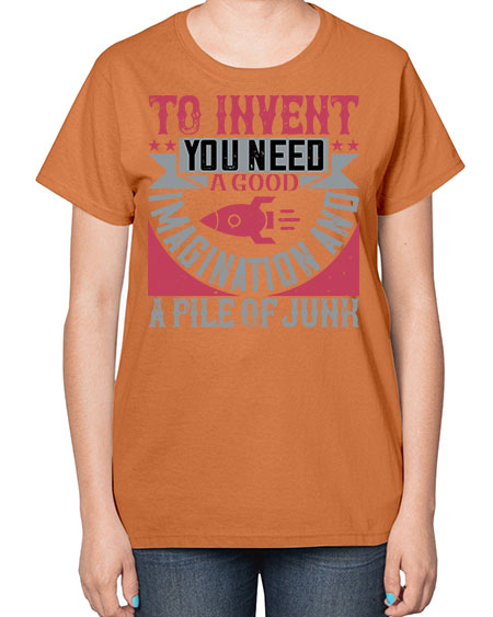 To invent you need a good imagination and a pile of junk 302# - general science-  Ladies T-Shirt