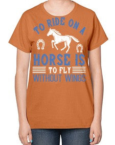 To ride on a horse is to fly without wings Style 15# - horse-  Ladies T-Shirt