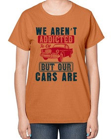 We arent addicted to oil but our cars are 83# - car-  Ladies T-Shirt