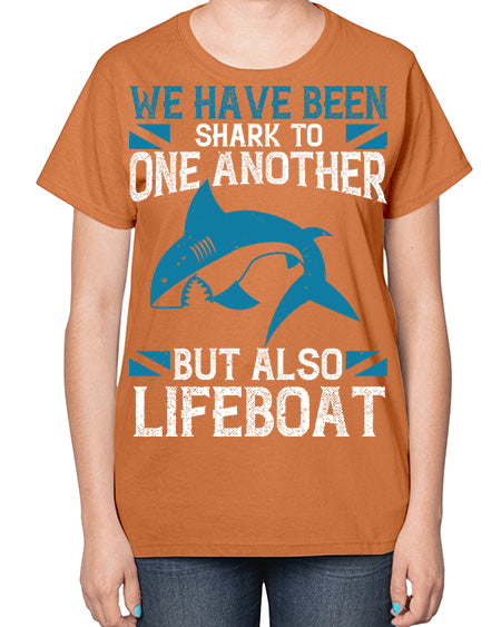 We have been shark to one another but also lifeboat Style 6# - shark-fish-  Ladies T-Shirt