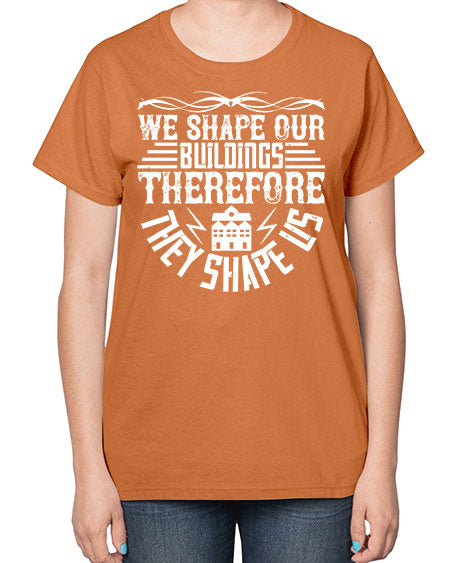 We shape our building therefore they shape us Style 467# - architect-  Ladies T-Shirt
