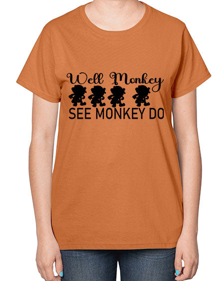 Well monkey see monkey do  - monkey-  Ladies T-Shirt