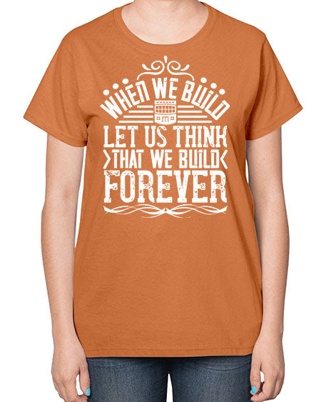 When we build let us think that we build forever Style 474# - architect-  Ladies T-Shirt