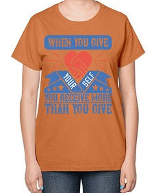When you give yourself you receive more than you give Style 8# - volunteer-  Ladies T-Shirt