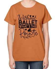Without ballet whats the pointe 217# - ballet-  Ladies T-Shirt