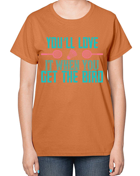 You’ll love it when you get the bird 1733# - badminton-  Ladies T-Shirt