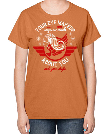 Your eye makeup says so much about you and your style Style 171# -makeup  Ladies T-Shirt