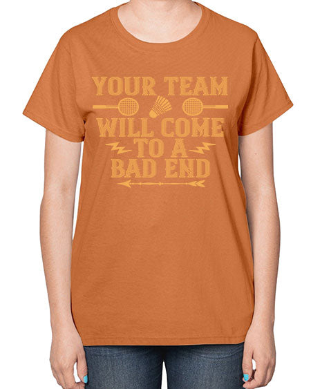 Your team will come to a bad end 1752# - badminton-  Ladies T-Shirt