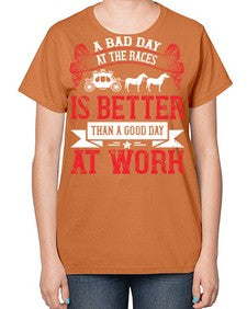 a bad day at the races is better than a good day at work Style 56# - horse-  Ladies T-Shirt