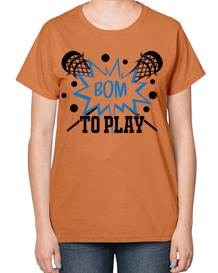bom to play 16# - lacrosse-  Ladies T-Shirt