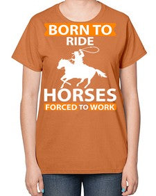 born to ride horses forced to work Style 6# - horse-  Ladies T-Shirt