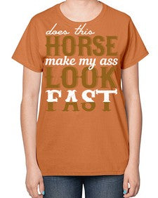 does this horse make my ass look fast - horse-  Ladies T-Shirt