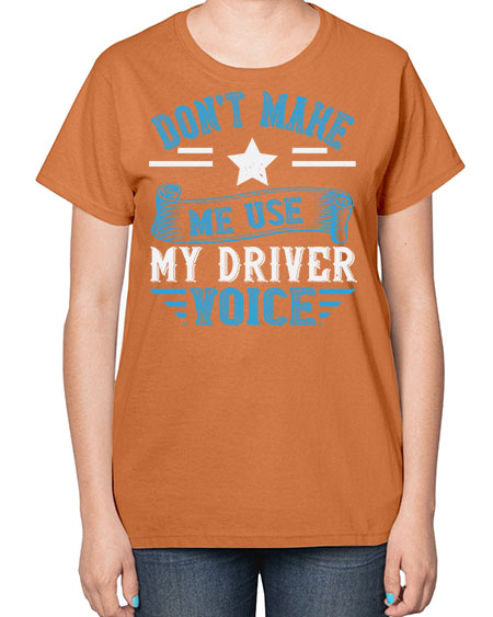 dont make me use my driver voice Style 724# - Bus Driver-  Ladies T-Shirt