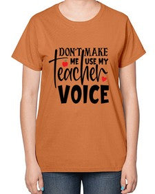 dont make me use my teacher voice Style 126# - teacher-  Ladies T-Shirt