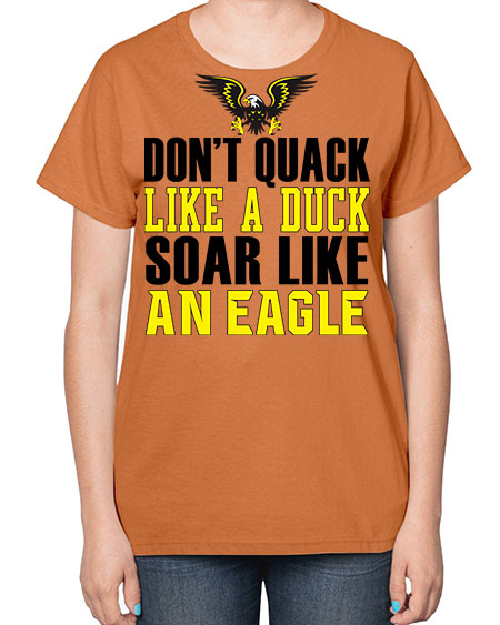 dont quack like a duck and soar like an eagle 31# - birds-  Ladies T-Shirt