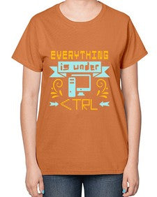 everything is under CTRL 47# - computer-  Ladies T-Shirt
