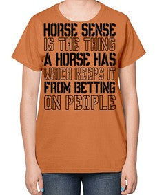 horse sense is the thing a horse has which keeps it from betting on people - horse-  Ladies T-Shirt